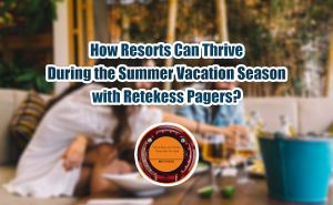 How Resorts Can Thrive During the Summer Vacation Season with Retekess Pagers doloremque