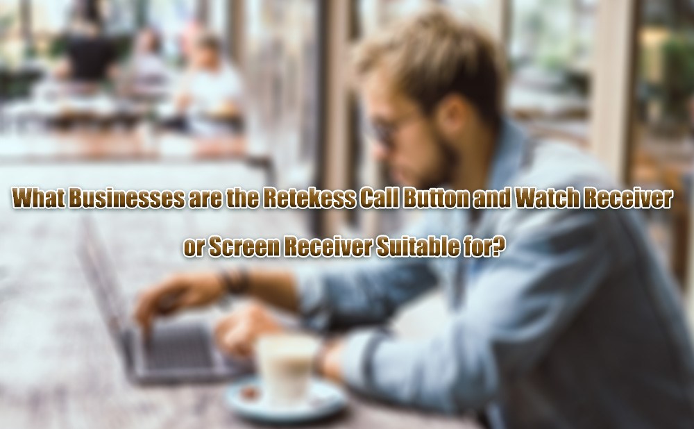 What Businesses are the Retekess Call Button and Watch Receiver or Screen Receiver Suitable for?